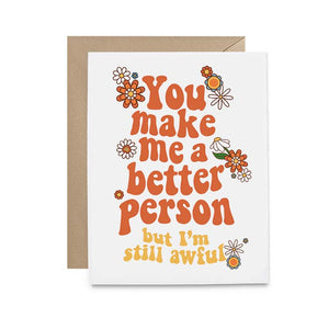 You Make me a Better Person (I'm Still Awful) Card