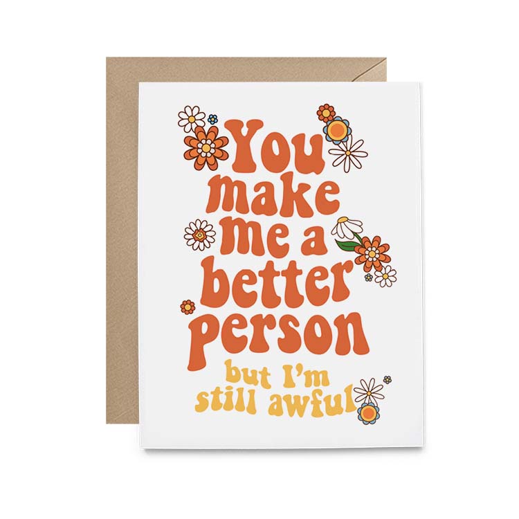 You Make me a Better Person (I'm Still Awful) Card